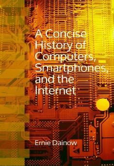 A concise history of computers smartphones and the internet