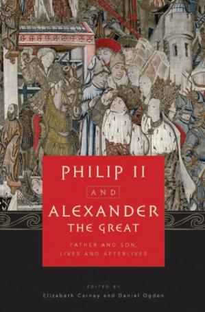 Philip II and Alexander the Great father and son, lives and afterlives by the Great AlexanderKing of Macedonia Philip IICarney, Elizabeth DonnellyAlexandre IIIPhilippe IIOgden, Daniel